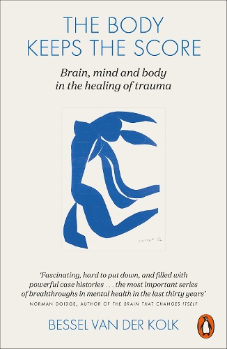Body Keeps the Score, The: Brain, Mind, and Body in the Healing of Trauma